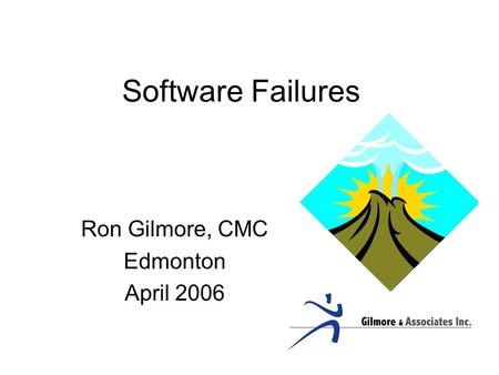 Software Failures Ron Gilmore, CMC Edmonton April 2006.