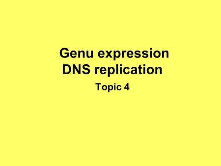 Genu expression DNS replication Topic 4. Genu expression Gene expression is the process by which information from a gene is used in the synthesis of a.