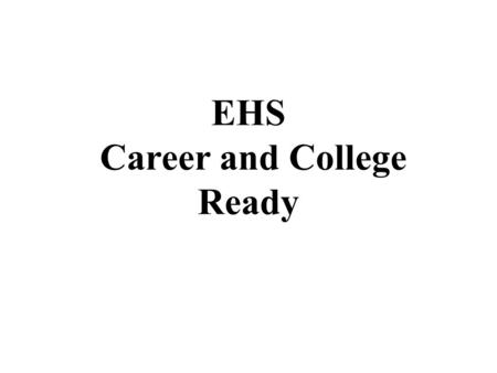 EHS Career and College Ready. Eatonville High School Four P’s Pathway: Where am I going? What will I be doing? Plan: How will I get there? What classes.