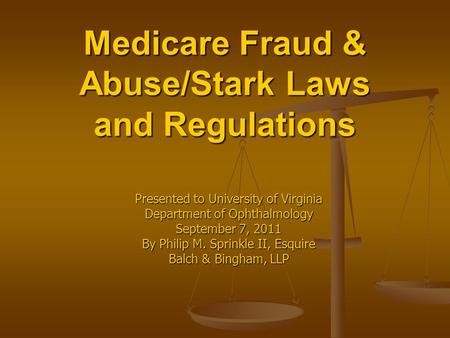 Medicare Fraud & Abuse/Stark Laws and Regulations Presented to University of Virginia Department of Ophthalmology September 7, 2011 By Philip M. Sprinkle.