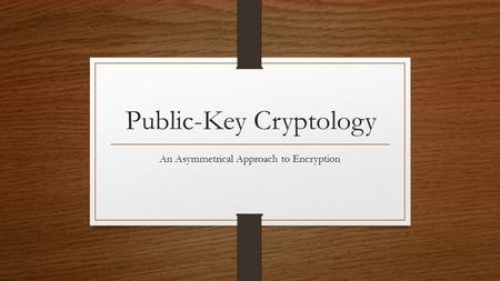 Public-Key Cryptology An Asymmetrical Approach to Encryption.