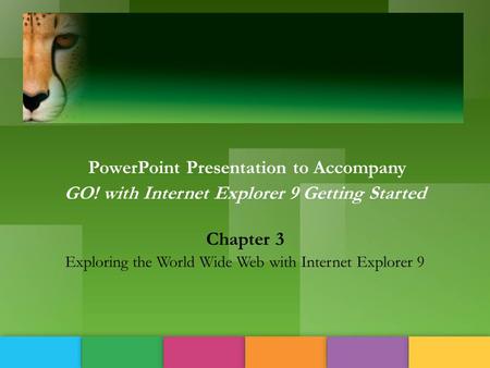 PowerPoint Presentation to Accompany GO! with Internet Explorer 9 Getting Started Chapter 3 Exploring the World Wide Web with Internet Explorer 9.