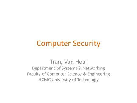 Computer Security Tran, Van Hoai Department of Systems & Networking Faculty of Computer Science & Engineering HCMC University of Technology.