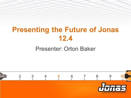 Presenting the Future of Jonas 12.4 Presenter: Orton Baker.