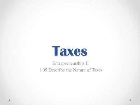 Entrepreneurship II 1.05 Describe the Nature of Taxes