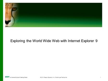 With Internet Explorer 9 Getting Started© 2013 Pearson Education, Inc. Publishing as Prentice Hall1 Exploring the World Wide Web with Internet Explorer.