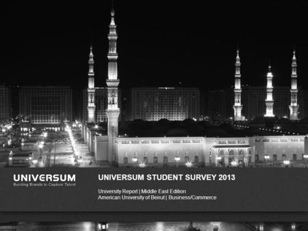 WWW.UNIVERSUMGLOBAL.COM UNIVERSUM STUDENT SURVEY 2013 University Report | Middle East Edition American University of Beirut | Business/Commerce.