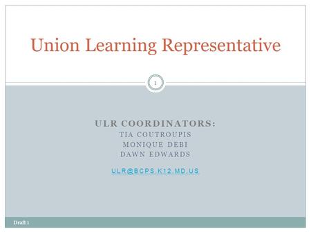 ULR COORDINATORS: TIA COUTROUPIS MONIQUE DEBI DAWN EDWARDS Union Learning Representative 1 Draft 1.