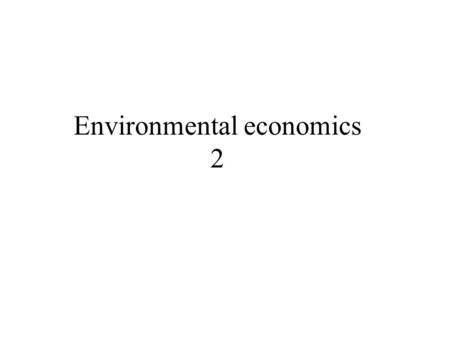 Environmental economics 2. 2 different approaches Ecological paradigm: concerned with the health and survival of ecosystems Economic paradigm: concerned.