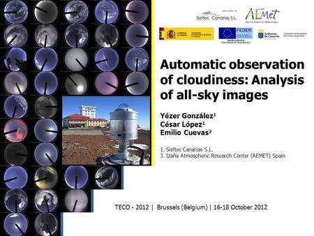 Automatic observation of cloudiness: Analysis of all-sky images Yézer González 1 César López 1 Emilio Cuevas 2 1. Sieltec Canarias S.L. 3. Izaña Atmospheric.