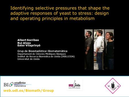 Identifying selective pressures that shape the adaptive responses of yeast to stress: design and operating principles in metabolism Albert Sorribas Rui.