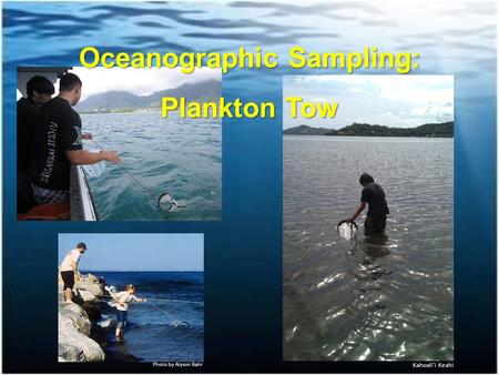 Photo by Alyson Bahr Oceanographic Sampling: Plankton Tow Kahoali’i Keahi.