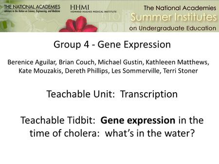 Group 4 - Gene Expression Teachable Unit: Transcription Teachable Tidbit: Gene expression in the time of cholera: what’s in the water? Berenice.
