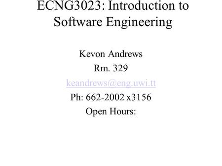 ECNG3023: Introduction to Software Engineering Kevon Andrews Rm. 329 Ph: 662-2002 x3156 Open Hours: