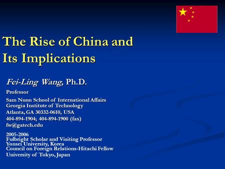The Rise of China and Its Implications Fei-Ling Wang, Ph.D. Professor Sam Nunn School of International Affairs Georgia Institute of Technology Atlanta,