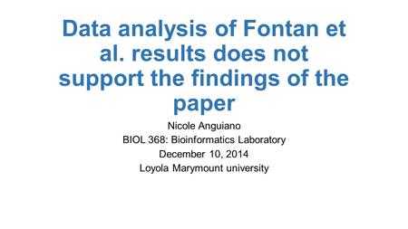 Data analysis of Fontan et al. results does not support the findings of the paper Nicole Anguiano BIOL 368: Bioinformatics Laboratory December 10, 2014.
