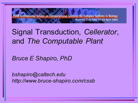 1 Signal Transduction, Cellerator, and The Computable Plant Bruce E Shapiro, PhD