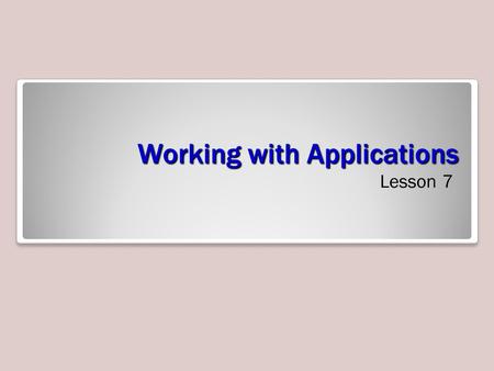 Working with Applications Lesson 7. Objectives Administer Internet Explorer Secure Internet Explorer Configure Application Compatibility Configure Application.