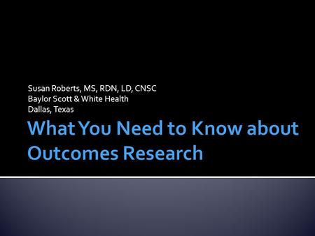 Susan Roberts, MS, RDN, LD, CNSC Baylor Scott & White Health Dallas, Texas.