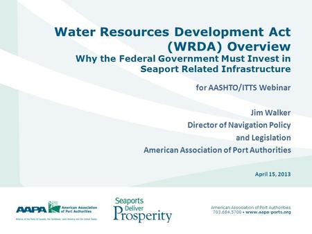 1 Water Resources Development Act (WRDA) Overview Why the Federal Government Must Invest in Seaport Related Infrastructure for AASHTO/ITTS Webinar Jim.