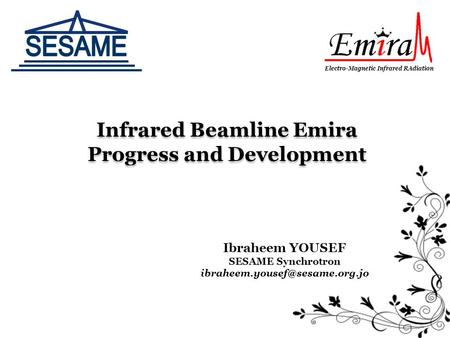 Infrared Beamline Emira Progress and Development Ibraheem YOUSEF SESAME Synchrotron Electro-Magnetic Infrared RAdiation.