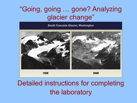 “Going, going … gone? Analyzing glacier change” Detailed instructions for completing the laboratory.