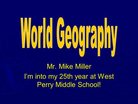 Mr. Mike Miller I’m into my 25th year at West Perry Middle School!