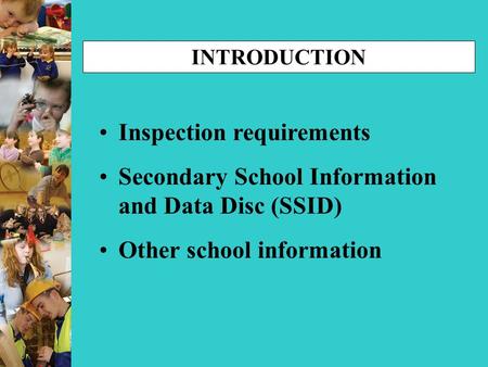 INTRODUCTION Inspection requirements Secondary School Information and Data Disc (SSID) Other school information.