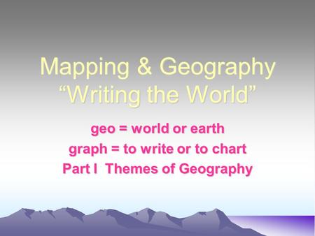 Mapping & Geography “Writing the World”