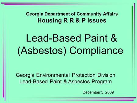 Georgia Department of Community Affairs Housing R R & P Issues Lead-Based Paint & (Asbestos) Compliance Georgia Environmental Protection Division Lead-Based.