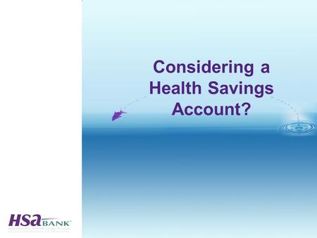 Considering a Health Savings Account?. 2 Basic HSA Plan Concept Part 1: High Deductible Health Plan Part 2: Health Savings Account Made by: Employer,