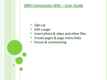 SRM Community Wiki – User Guide Sign-up Edit a page Insert photo & video and other files Create pages & page menu titles Forum & commenting.