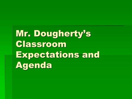 Mr. Dougherty’s Classroom Expectations and Agenda.