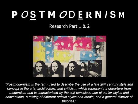 P R P O S T M O D E R N I S M Research Part 1 & 2 “Postmodernism is the term used to describe the use of a late 20 th century style and concept in the.