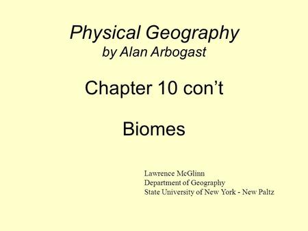Physical Geography by Alan Arbogast Chapter 10 con’t Biomes Lawrence McGlinn Department of Geography State University of New York - New Paltz.