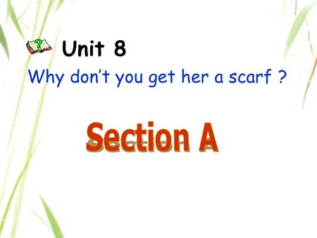 Unit 8 Why don’t you get her a scarf ? a gift box.