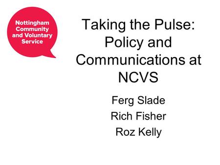 Taking the Pulse: Policy and Communications at NCVS Ferg Slade Rich Fisher Roz Kelly.