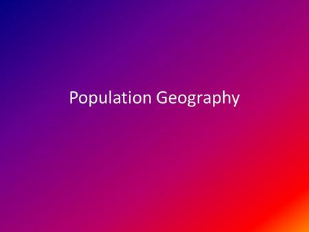 Population Geography. Demography -statistical study of human populations Demographers study pop. patterns & trends Use these statistics to predict future.