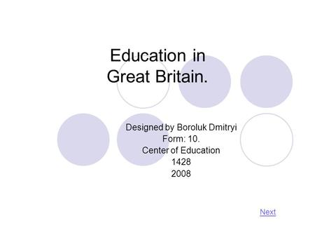 Education in Great Britain. Designed by Boroluk Dmitryi Form: 10. Center of Education 1428 2008 Next.