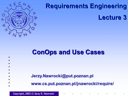 ConOps and Use Cases Copyright, 2003 © Jerzy R. Nawrocki  Requirements Engineering.