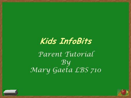 Kids InfoBits Parent Tutorial By Mary Gaeta LBS 710.