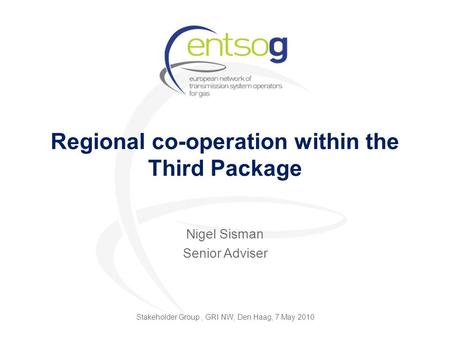 Regional co-operation within the Third Package Nigel Sisman Senior Adviser Stakeholder Group, GRI NW, Den Haag, 7 May 2010.