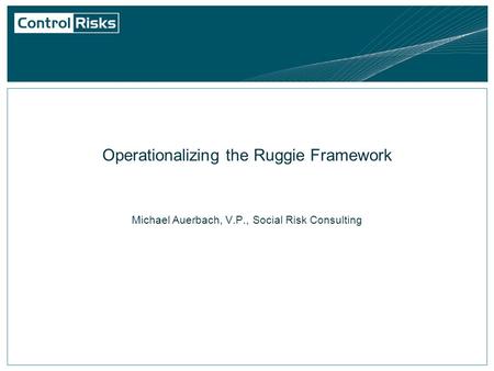 Operationalizing the Ruggie Framework Michael Auerbach, V.P., Social Risk Consulting.