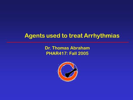 Agents used to treat Arrhythmias Dr. Thomas Abraham PHAR417: Fall 2005.