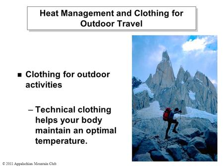 © 2011 Appalachian Mountain Club Heat Management and Clothing for Outdoor Travel n Clothing for outdoor activities –Technical clothing helps your body.