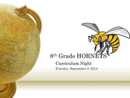 Curriculum Night Tuesday, September 9, 2014 8 th Grade HORNETS.