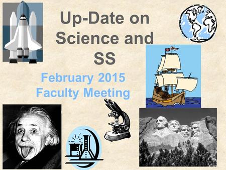 Up-Date on Science and SS February 2015 Faculty Meeting.