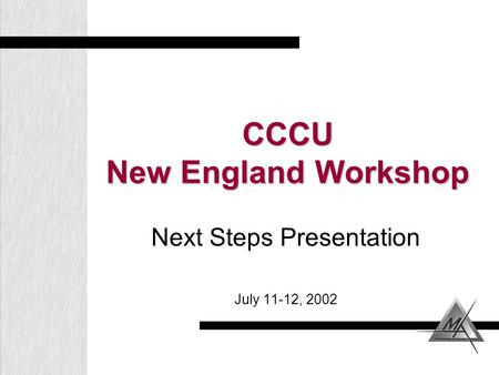 CCCU New England Workshop Next Steps Presentation July 11-12, 2002.