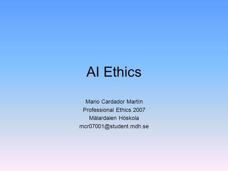 AI Ethics Mario Cardador Martín Professional Ethics 2007 Mälardalen Höskola