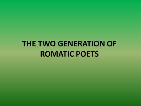 THE TWO GENERATION OF ROMATIC POETS. Declaration of intents The intents are written in “Biographia literia” of Colleridge and in “ Preface of Lirical.